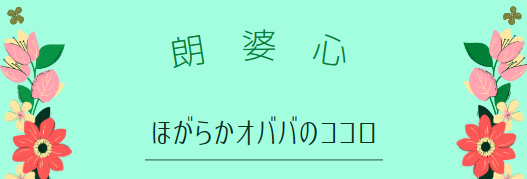 朗婆心：ほがらかオババのココロ